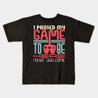 Funny Gamer I Paused My Game To Be Here Your Welcome Kids T-Shirt